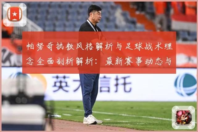 帕努奇执教风格解析与足球战术理念全面剖析解析：最新赛事动态与深度分析