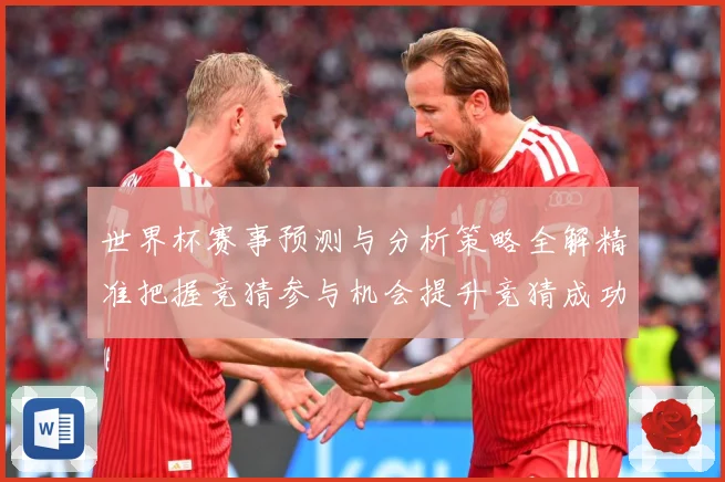世界杯赛事预测与分析策略全解精准把握竞猜参与机会提升竞猜成功数据研判：最新赛事动态与深度分析