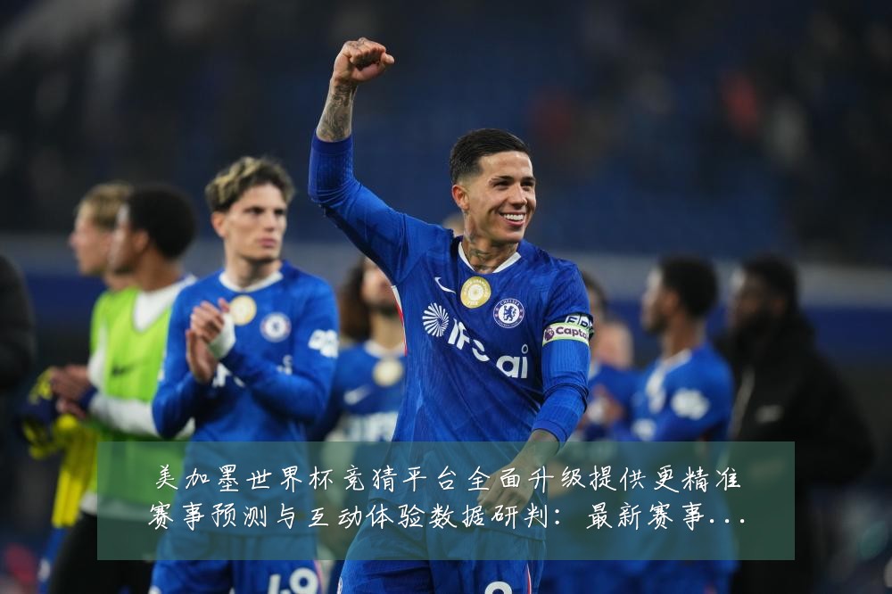 美加墨世界杯竞猜平台全面升级提供更精准赛事预测与互动体验数据研判：最新赛事动态与深度分析