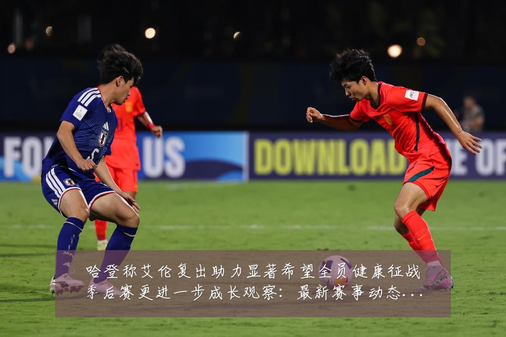 哈登称艾伦复出助力显著希望全员健康征战季后赛更进一步成长观察:最新赛事动态与深度分析